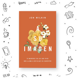 A Su Imagen 10 maneras en las que Dios nos llama a reflejar Su carácter - Jen Wilkin