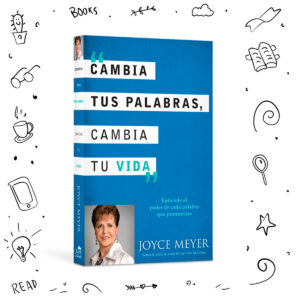 Cambia tus palabras, Cambia tu Vida - Joyce Meyer
