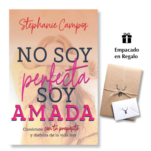No soy perfecta, soy amada: Conéctate con tu propósito y vive la vida hoy