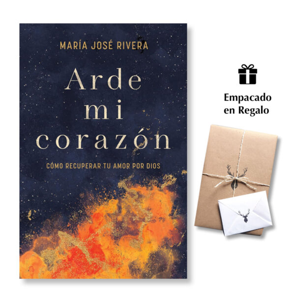 Arde mi corazón: Cómo recuperar tu amor por Dios - María José Rivera