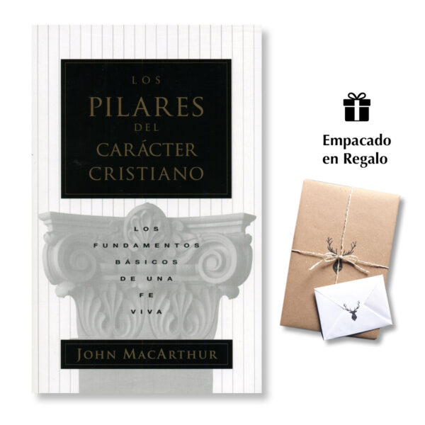 Los Pilares Del Carácter Cristiano - Los fundamentos básicos de una fe viva - John MacArthur