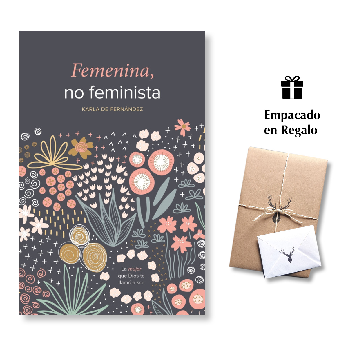 Femenina, no feminista - La mujer que Dios te llamó a ser