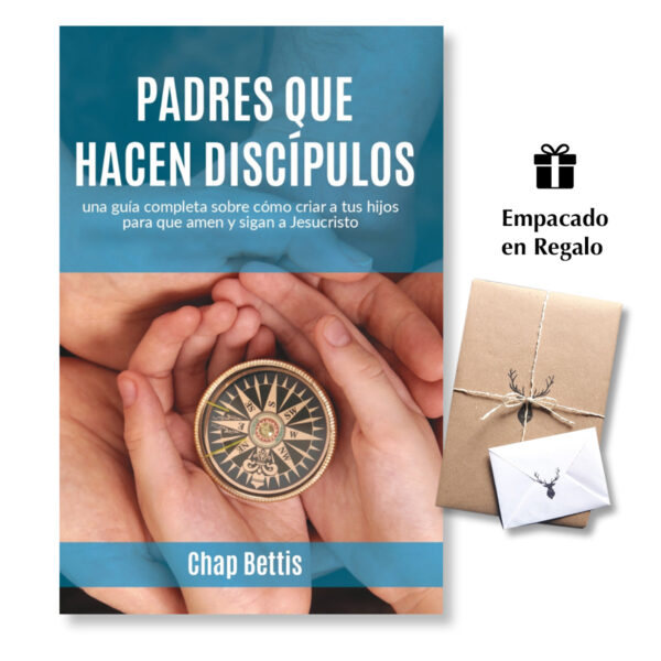 Padres Que Hacen Discípulo - Una guía completa sobre cómo criar a tus hijos para que amen y sigan a Jesucristo