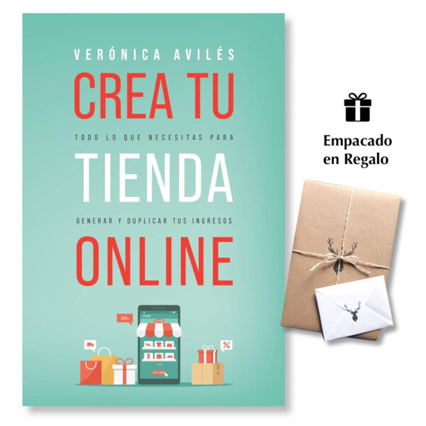 Crea tu tienda online: Todo lo que necesitas para generar y duplicar tus ingresos - Verónica Avilés
