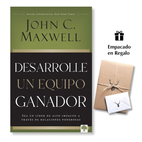Desarrolle un Equipo Ganador - Sea un líder de alto impacto a través de relaciones poderosas - John Maxwell