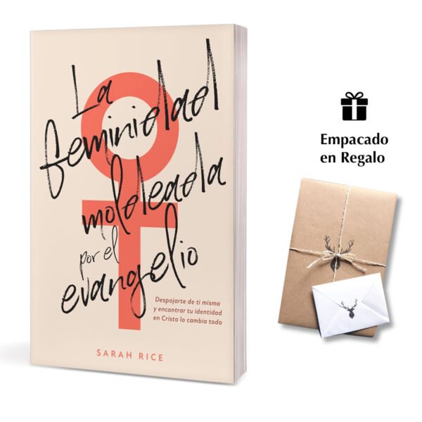 La feminidad moldeada por el evangelio: Despojarte de ti misma y encontrar tu identidad en Cristo lo cambia todo
