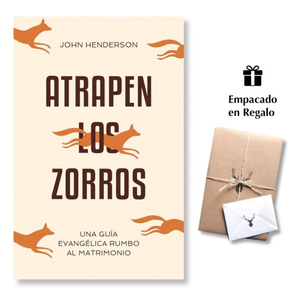 Atrapen los zorros - Una guía evangélica rumbo al matrimonio - John Henderson
