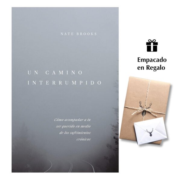 Un camino interrumpido - Cómo acompañar a tu ser querido en medio de los sufrimientos crónicos - Nate Brooks