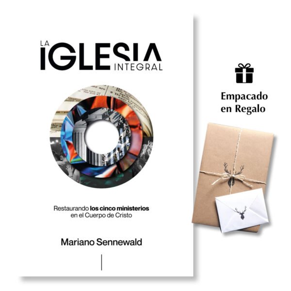 La Iglesia Integral: Restaurando los 5 ministerios en el Cuerpo de Cristo - Mariano Sennewald