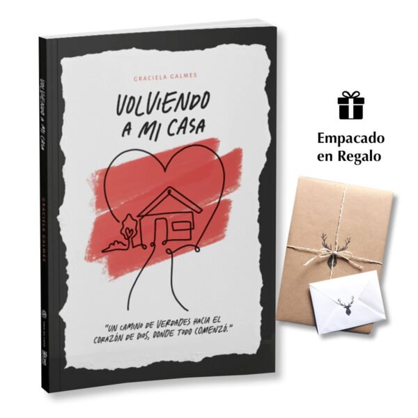Volviendo a mi Casa: Un camino de verdades hacia el corazón de Dios, donde todo comenzó  - GRACIELA GALMES