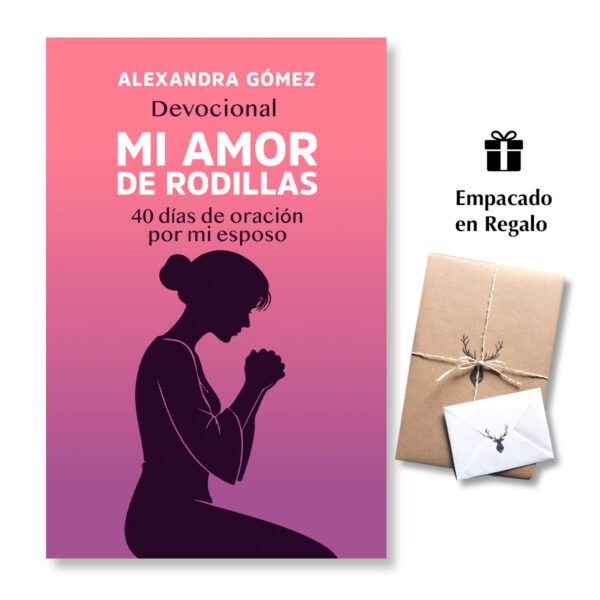 Mi Amor De Rodillas - 40 Dias De Oracion Por Mi Esposo