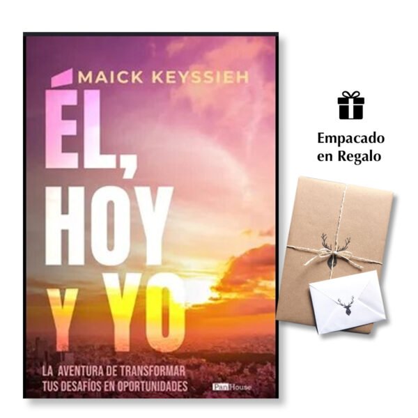Él, Hoy Y Yo - La Aventura de Trasnformar tus Desafíos en Oportunidades -  Maick Keyssieh